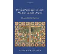 Persian Paradigms in Early Modern English Drama : Hospitable Globalities