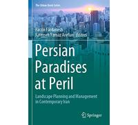 Persian Paradises at Peril: Landscape Planning and Management in Contemporary Iran (The Urban Book Series)