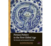 Persian Pottery in the First Global Age: The Sixteenth and Seventeenth Centuries: 1 (Arts and Archaeology of the Islamic World)