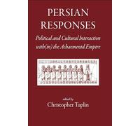 Persian Responses: Political and Cultural Interaction With(in) the Achaemenid Empire (Greece, Rome & Beyond)