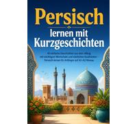 Persisch lernen mit Kurzgeschichten: 40 einfache Geschichten aus dem Alltag mit wichtigem Wortschatz und nützlichen Ausdrücken - Persisch lernen für Anfänger auf A1-A2 Niveau