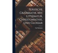 Persische Grammatik, Mit Litteratur, Chrestomathie, Und Glossar