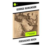 Persisches Reich: Die Dynastien und Eroberungen des antiken Persiens -