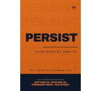 Persist: Your Destiny Awaits: The Family Guide to Life After High School, Using Personality and Emotional Intelligence to Find Your Road and Finish What You Start