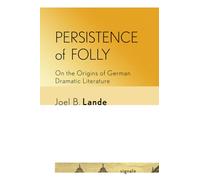 Persistence of Folly : On the Origins of German Dramatic Literature