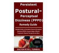 Persistent Postural-Perceptual Dizziness (PPPD) Remedy Guide: Detailed Guide on Persistent Postural-Perceptual Dizziness (PPPD); Causes & Signs; Efficient Treatment; Physical Therapy & Lots More