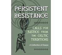 Persistent Resistance: Calls for Justice from the Celtic Traditions: A Collection of Essays