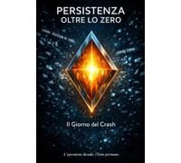 PERSISTENZA OLTRE LO ZERO: Il Giorno del Crash e il Risveglio della Logica (Collana: CODEX RERUM: La Spirale della Risonanza: Trattato Universale ... dell'Ente e la Persistenza della Materia)