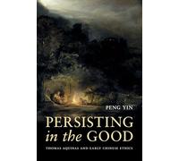 Persisting in the Good: Thomas Aquinas and Early Chinese Ethics (AAR Reflection and Theory in the Study of Religion)