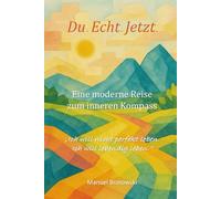 Persönlichkeitsentwicklung: Du. Echt. Jetzt. Eine moderne Reise zum inneren Kompass.: Ich will nicht perfekt leben. Ich will lebendig leben. Ich bin nicht lost. Ich bin unterwegs.