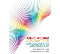 Person-Centered Arts Practices with Communities: A Pedagogical Guide