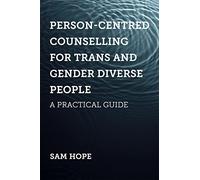 Person-Centred Counselling for Trans and Gender Diverse People : A Practical Guide