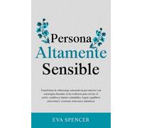 Persona altamente sensible: Transforma la sobrecarga sensorial en paz interior con estrategias basadas en la evidencia para aliviar el estrés, ... espirituales y la sanación del niño interior)