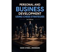 Personal and Business Development Using Chess Strategies: Strategic Thinking for Life, Leadership, and Success