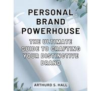 Personal Brand Powerhouse: The Ultimate Guide to Crafting Your Distinctive Brand: Unleash Your Potential and Make an Impact with Your Personal Brand