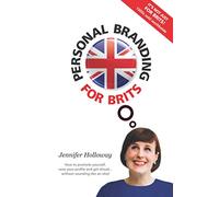 Personal Branding For Brits: How to promote yourself, raise your profile and get ahead...without sounding like an idiot