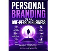 Personal Branding for the One-Person Business: Build Authority, Position Your Expertise, Grow Your Online Presence, Earn Trust, and Turn Your ... Revenue (One-Person Digital Business Series)