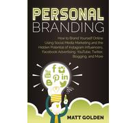 Personal Branding : How to Brand Yourself Online Using Social Media Marketing and the Hidden Potential of Instagram Influencers, Facebook Advertising, YouTube, Twitter, Blogging, and More