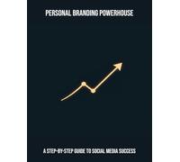 Personal Branding Powerhouse: A Step-By-Step Guide To Social Media Success