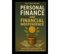 Personal Finance and Financial Independence: A Practical Strategies to Grow Wealth and Reclaimed Your Financial Power (Empowering individuals and businesses through practical, strategic insights.)