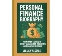 Personal finance biography: A Beginner’s Guide to Money Management, Budgeting, and Financial Freedom