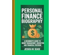 Personal finance biography: A Beginner’s Guide to Money Management, Budgeting, and Financial Freedom