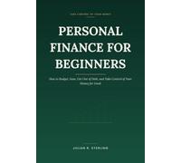 Personal Finance for Beginners: How to Budget, Save, Get Out of Debt, and Take Control of Your Money for Good