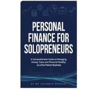 PERSONAL FINANCE FOR SOLOPRENEURS: A Comprehensive Guide to Managing Money, Taxes, and Financial Stability as a One-Person Business