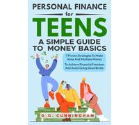 Personal Finance For Teens: A Simple Guide To Money Basics: 7 Proven Strategies to Make, Keep and Multiply Money to Achieve Financial Independence and Avoid Being Dead Broke