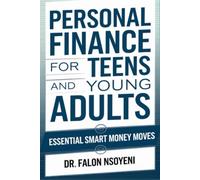 Personal Finance for Teens and Young Adults: Essential Smart money moves