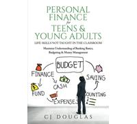 Personal Finance for Teens & Young Adults: Life Skills Not Taught in the Classroom: Maximize Understanding of Banking Basics, Budgeting & Money Management
