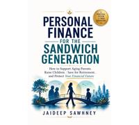 Personal Finance for the Sandwich Generation: How to Support Aging Parents, Raise Children, Save for Retirement, and Protect Your Financial Future