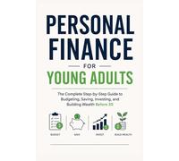 Personal Finance for Young Adults: The Complete Step-by-Step Guide to Budgeting, Saving, Investing, and Building Wealth Before 30