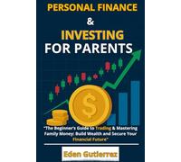 Personal Finance & Investing for Parents: “The Beginner’s Guide to Trading & Mastering Family Money: Build Wealth and Secure Your Financial Future”
