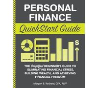 Personal Finance QuickStart Guide: The Simplified Beginner’s Guide to Eliminating Financial Stress, Building Wealth, and Achieving Financial Freedom (Personal Finance - QuickStart Guides)