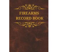 Personal Firearms Record Book: Firearm Inventory Log Book for Firearm Owners to Record Details, Acquisition, Disposition, Insurance
