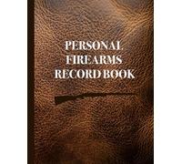Personal Firearms Record Book: Firearm Inventory Log for Gun Owners to Record Details, Acquisitions, Dispositions, and Insurance Information for their Collection: Perfect Gift for Gun