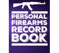 Personal Firearms Record Book: Inventory Management Log Book for Gun Owners and GunCollectors To Record Details, Acquisition, Disposition, Insurance