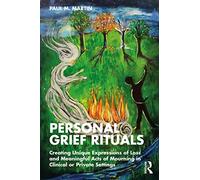 Personal Grief Rituals: Creating Unique Expressions of Loss and Meaningful Acts of Mourning in Clinical or Private Settings