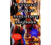 Personal Guitar Inventory Logbook: Record you guitar collection, for your own information, insurance purposes, in case you sell or want to buy for comparisons, or to show people. It is a MUST HAVE,
