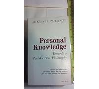 Personal Knowledge: Towards a Post-Critical Philosophy