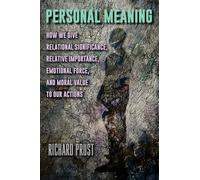 Personal Meaning: How We Give Relational Significance, Relative Importance, Emotional Force, and Moral Value to Our Actions (SUNY series in American Philosophy and Cultural Thought)