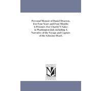Personal memoir of Daniel Drayton, for four years and four months a prisoner (for charity's sake) in Washington jail. Including a narrative of the voyage and capture of the schooner Pearl.