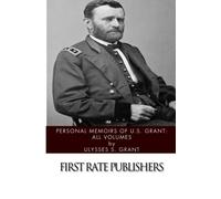 Personal Memoirs of U.S. Grant: All Volumes