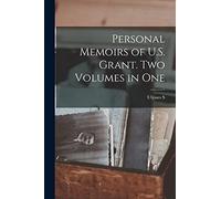Personal Memoirs of U.S. Grant. Two Volumes in One