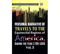 Personal Narrative of Travels to the Equinoctial Regions of America, During the Year 1799-1804