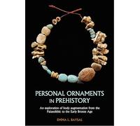 Personal Ornaments in Prehistory: An Exploration of Body Augmentation from the Palaeolithic to the Early Bronze Age