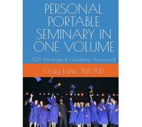 PERSONAL PORTABLE SEMINARY IN ONE VOLUME: 828 Theological Questions Answered!
