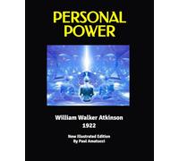 Personal Power By William Walker Atkinson First published in 1922: New Illustrated 2022 Edition By Paul Amatucci