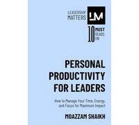 Personal Productivity for Leaders: How to Manage Your Time, Energy, and Focus for Maximum Impact (Leadership Matters (Bundle 1))